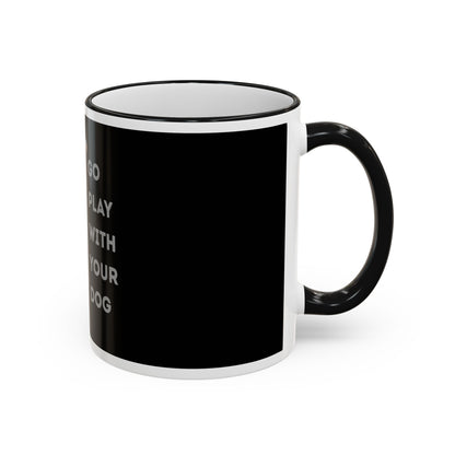 Mug — "Go Play With Your Dog" Accent Rim & Handle Ceramic Coffee Cup (11oz/15oz)